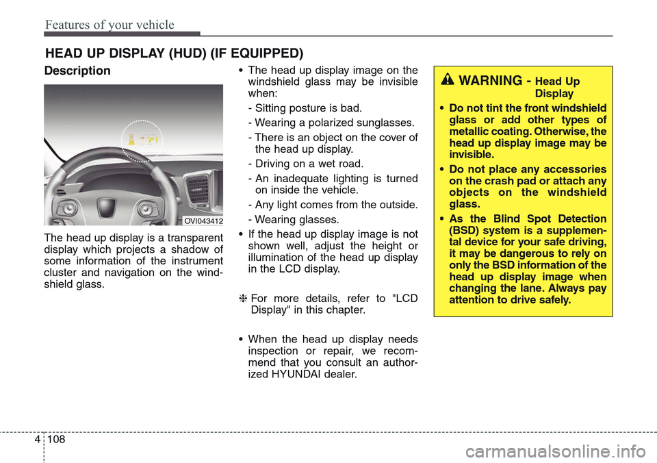 Hyundai Equus 2015 Owners Manual Features of your vehicle
108 4
Description
The head up display is a transparent
display which projects a shadow of
some information of the instrument
cluster and navigation on the wind-
shield glass. Hyundai Equus 2015 Owners Manual Features of your vehicle
108 4
Description
The head up display is a transparent
display which projects a shadow of
some information of the instrument
cluster and navigation on the wind-
shield glass.