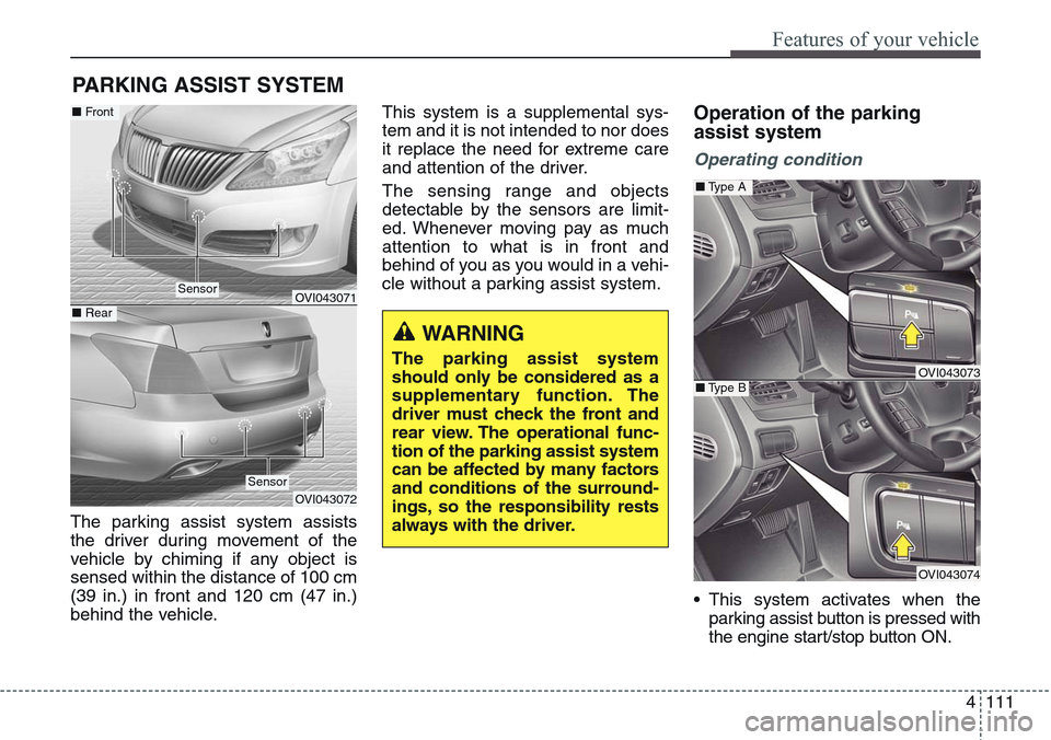 Hyundai Equus 2015 Owners Manual 4111
Features of your vehicle
The parking assist system assists
the driver during movement of the
vehicle by chiming if any object is
sensed within the distance of 100 cm
(39 in.) in front and 120 cm Hyundai Equus 2015 Owners Manual 4111
Features of your vehicle
The parking assist system assists
the driver during movement of the
vehicle by chiming if any object is
sensed within the distance of 100 cm
(39 in.) in front and 120 cm