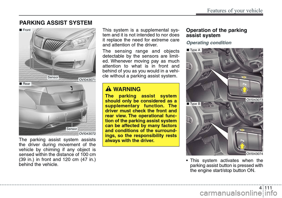 Hyundai Equus 2015  Owners Manual 4111
Features of your vehicle
The parking assist system assists
the driver during movement of the
vehicle by chiming if any object is
sensed within the distance of 100 cm
(39 in.) in front and 120 cm 