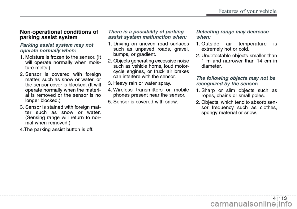 Hyundai Equus 2015  Owners Manual 4113
Features of your vehicle
Non-operational conditions of
parking assist system
Parking assist system may not
operate normally when:
1. Moisture is frozen to the sensor. (It
will operate normally wh