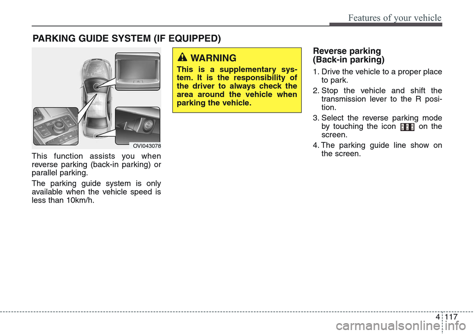 Hyundai Equus 2015 Owners Manual 4117
Features of your vehicle
This function assists you when
reverse parking (back-in parking) or
parallel parking.
The parking guide system is only
available when the vehicle speed is
less than 10km/ Hyundai Equus 2015 Owners Manual 4117
Features of your vehicle
This function assists you when
reverse parking (back-in parking) or
parallel parking.
The parking guide system is only
available when the vehicle speed is
less than 10km/