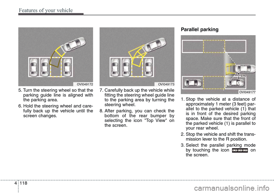 Hyundai Equus 2015 Owners Manual Features of your vehicle
118 4
5. Turn the steering wheel so that the
parking guide line is aligned with
the parking area.
6. Hold the steering wheel and care-
fully back up the vehicle until the
scre Hyundai Equus 2015 Owners Manual Features of your vehicle
118 4
5. Turn the steering wheel so that the
parking guide line is aligned with
the parking area.
6. Hold the steering wheel and care-
fully back up the vehicle until the
scre