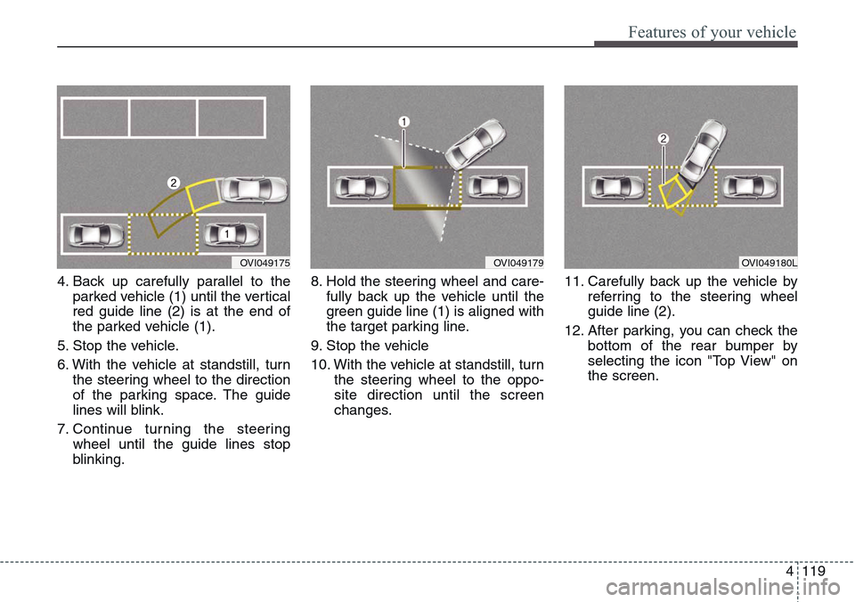 Hyundai Equus 2015 Owners Manual 4119
Features of your vehicle
4. Back up carefully parallel to the
parked vehicle (1) until the vertical
red guide line (2) is at the end of
the parked vehicle (1).
5. Stop the vehicle.
6. With the ve Hyundai Equus 2015 Owners Manual 4119
Features of your vehicle
4. Back up carefully parallel to the
parked vehicle (1) until the vertical
red guide line (2) is at the end of
the parked vehicle (1).
5. Stop the vehicle.
6. With the ve