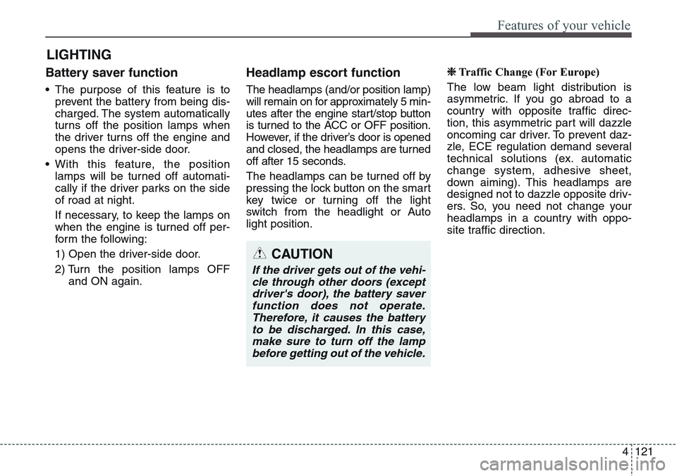 Hyundai Equus 2015 Owners Manual 4121
Features of your vehicle
Battery saver function
• The purpose of this feature is to
prevent the battery from being dis-
charged. The system automatically
turns off the position lamps when
the d Hyundai Equus 2015 Owners Manual 4121
Features of your vehicle
Battery saver function
• The purpose of this feature is to
prevent the battery from being dis-
charged. The system automatically
turns off the position lamps when
the d