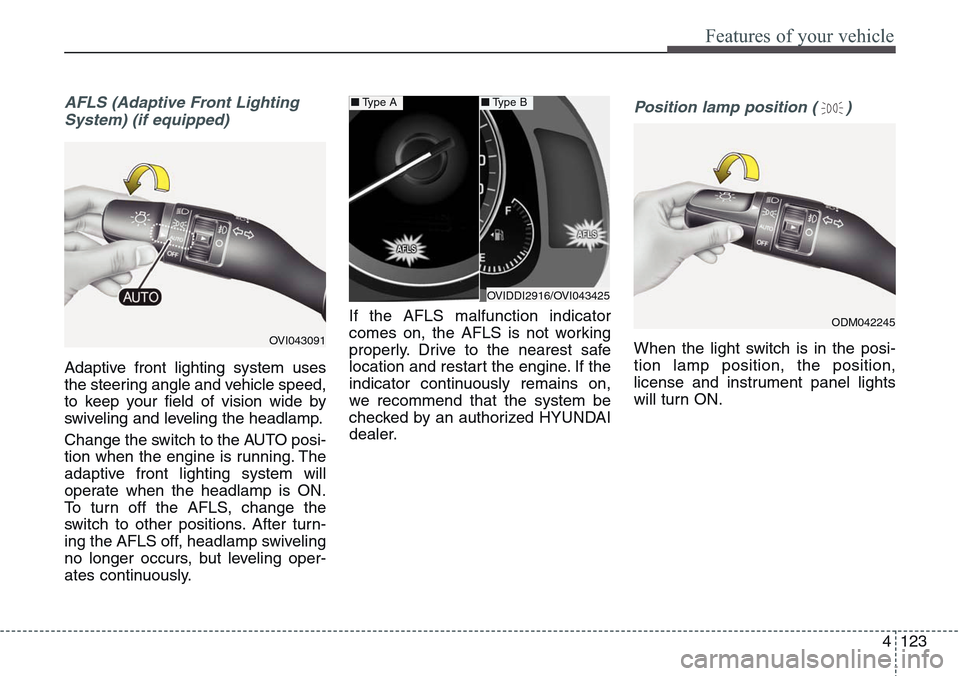 Hyundai Equus 2015 Owners Manual 4123
Features of your vehicle
AFLS (Adaptive Front Lighting
System) (if equipped)
Adaptive front lighting system uses
the steering angle and vehicle speed,
to keep your field of vision wide by
swiveli Hyundai Equus 2015 Owners Manual 4123
Features of your vehicle
AFLS (Adaptive Front Lighting
System) (if equipped)
Adaptive front lighting system uses
the steering angle and vehicle speed,
to keep your field of vision wide by
swiveli