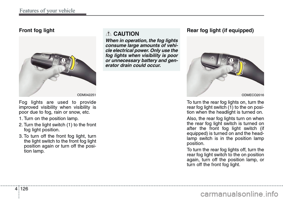 Hyundai Equus 2015 Owners Manual Features of your vehicle
126 4
Front fog light
Fog lights are used to provide
improved visibility when visibility is
poor due to fog, rain or snow, etc.
1. Turn on the position lamp.
2. Turn the lig Hyundai Equus 2015 Owners Manual Features of your vehicle
126 4
Front fog light
Fog lights are used to provide
improved visibility when visibility is
poor due to fog, rain or snow, etc.
1. Turn on the position lamp.
2. Turn the lig