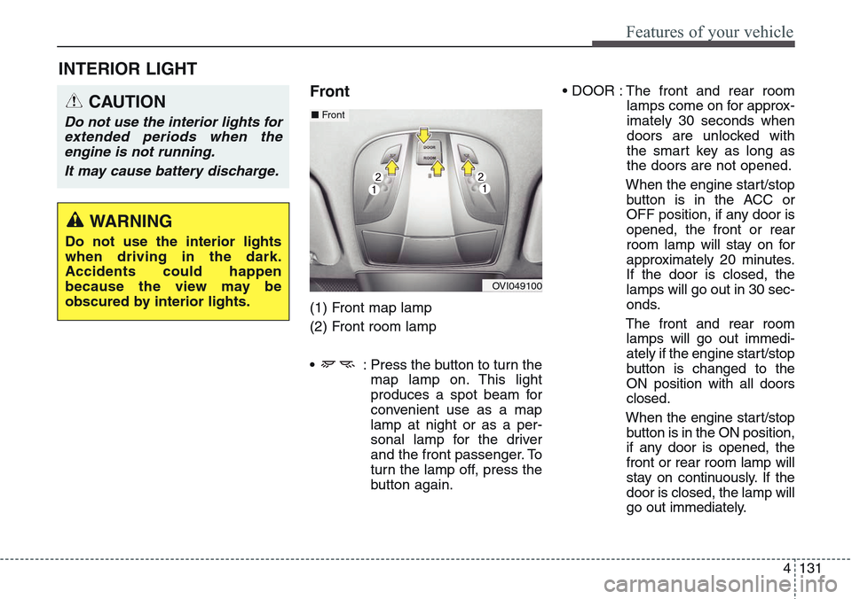 Hyundai Equus 2015 Owners Manual 4131
Features of your vehicle
INTERIOR LIGHT
Front
(1) Front map lamp
(2) Front room lamp
• : Press the button to turn the
map lamp on. This light
produces a spot beam for
convenient use as a map
Hyundai Equus 2015 Owners Manual 4131
Features of your vehicle
INTERIOR LIGHT
Front
(1) Front map lamp
(2) Front room lamp
• : Press the button to turn the
map lamp on. This light
produces a spot beam for
convenient use as a map