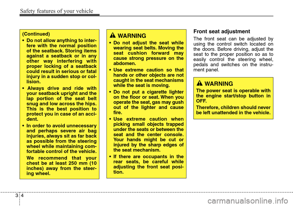 Hyundai Equus 2015  Owners Manual Safety features of your vehicle
4 3
Front seat adjustment 
The front seat can be adjusted by
using the control switch located on
the doors. Before driving, adjust the
seat to the proper position so as