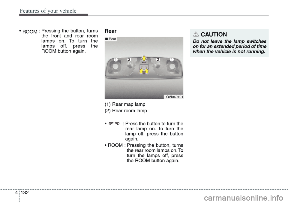Hyundai Equus 2015 Owners Manual Features of your vehicle
132 4
•
ROOM: Pressing the button, turns
the front and rear room
lamps on. To turn the
lamps off, press the
ROOM button again.Rear
(1) Rear map lamp
(2) Rear room lamp
• Hyundai Equus 2015 Owners Manual Features of your vehicle
132 4
•
ROOM: Pressing the button, turns
the front and rear room
lamps on. To turn the
lamps off, press the
ROOM button again.Rear
(1) Rear map lamp
(2) Rear room lamp
•