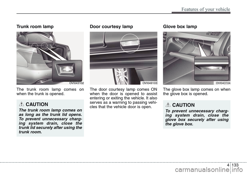 Hyundai Equus 2015 Owners Manual 4133
Features of your vehicle
Trunk room lamp
The trunk room lamp comes on
when the trunk is opened.
Door courtesy lamp
The door courtesy lamp comes ON
when the door is opened to assist
entering or ex Hyundai Equus 2015 Owners Manual 4133
Features of your vehicle
Trunk room lamp
The trunk room lamp comes on
when the trunk is opened.
Door courtesy lamp
The door courtesy lamp comes ON
when the door is opened to assist
entering or ex