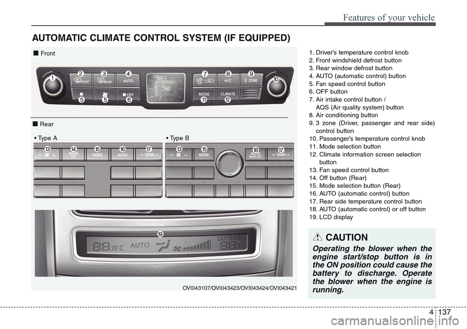 Hyundai Equus 2015 Owners Manual 4137
Features of your vehicle
AUTOMATIC CLIMATE CONTROL SYSTEM (IF EQUIPPED)
1. Driver’s temperature control knob
2. Front windshield defrost button
3. Rear window defrost button
4. AUTO (automatic Hyundai Equus 2015 Owners Manual 4137
Features of your vehicle
AUTOMATIC CLIMATE CONTROL SYSTEM (IF EQUIPPED)
1. Driver’s temperature control knob
2. Front windshield defrost button
3. Rear window defrost button
4. AUTO (automatic