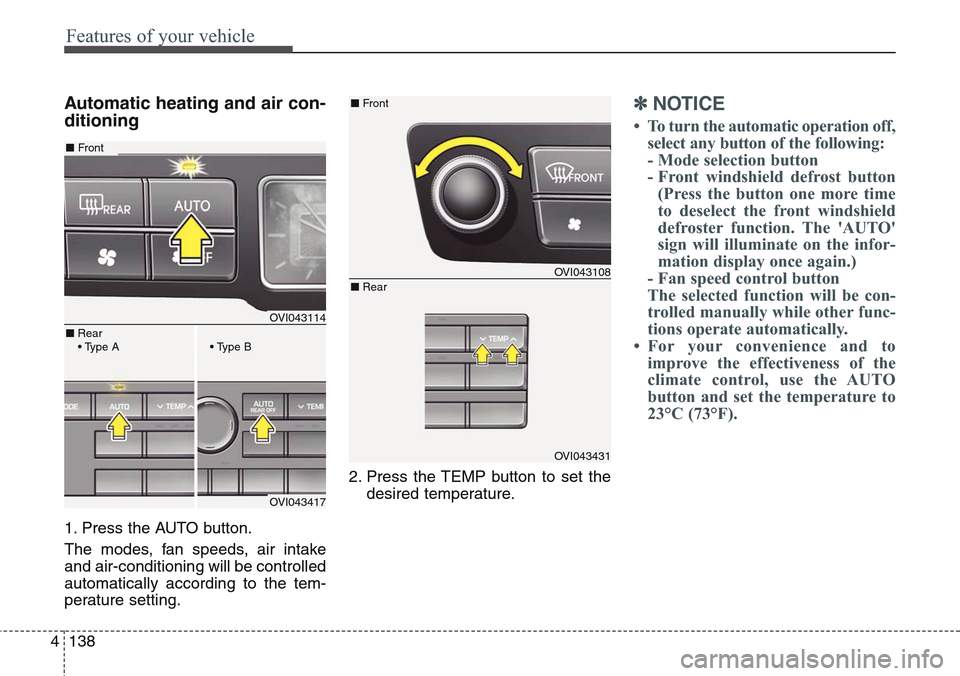 Hyundai Equus 2015  Owners Manual Features of your vehicle
138 4
Automatic heating and air con-
ditioning
1. Press the AUTO button.
The modes, fan speeds, air intake
and air-conditioning will be controlled
automatically according to t