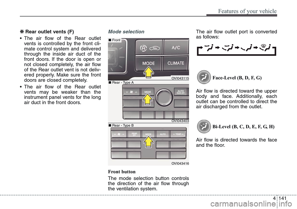 Hyundai Equus 2015 Owners Manual 4141
Features of your vehicle
❈ Rear outlet vents (F)
• The air flow of the Rear outlet
vents is controlled by the front cli-
mate control system and delivered
through the inside air duct of the
f Hyundai Equus 2015 Owners Manual 4141
Features of your vehicle
❈ Rear outlet vents (F)
• The air flow of the Rear outlet
vents is controlled by the front cli-
mate control system and delivered
through the inside air duct of the
f