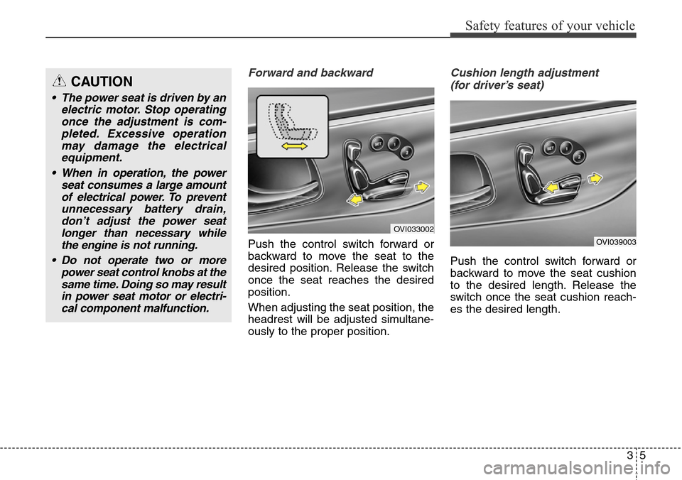 Hyundai Equus 2015 Owners Guide 35
Safety features of your vehicle
Forward and backward
Push the control switch forward or
backward to move the seat to the
desired position. Release the switch
once the seat reaches the desired
posi Hyundai Equus 2015 Owners Guide 35
Safety features of your vehicle
Forward and backward
Push the control switch forward or
backward to move the seat to the
desired position. Release the switch
once the seat reaches the desired
posi