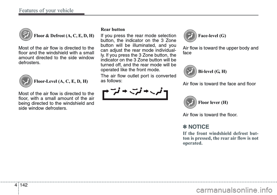 Hyundai Equus 2015 Owners Manual Features of your vehicle
142 4
Floor & Defrost (A, C, E, D, H)
Most of the air flow is directed to the
floor and the windshield with a small
amount directed to the side window
defrosters.
Floor-Level Hyundai Equus 2015 Owners Manual Features of your vehicle
142 4
Floor & Defrost (A, C, E, D, H)
Most of the air flow is directed to the
floor and the windshield with a small
amount directed to the side window
defrosters.
Floor-Level