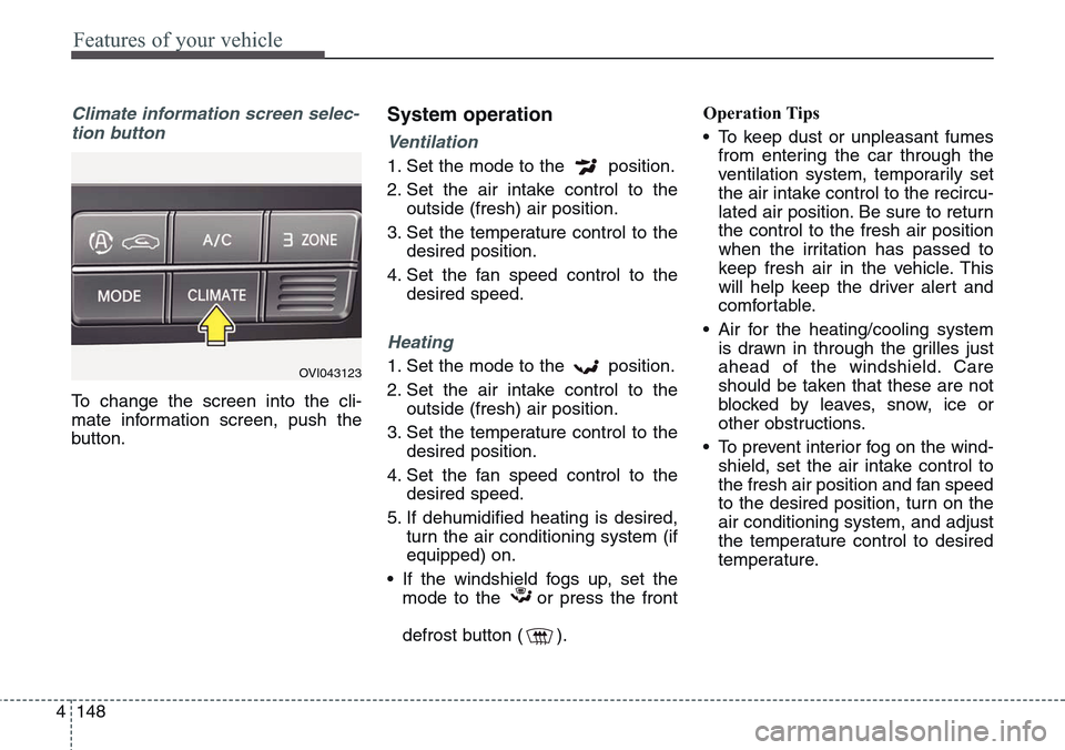 Hyundai Equus 2015  Owners Manual Features of your vehicle
148 4
Climate information screen selec-
tion button
To change the screen into the cli-
mate information screen, push the
button.
System operation
Ventilation
1. Set the mode t