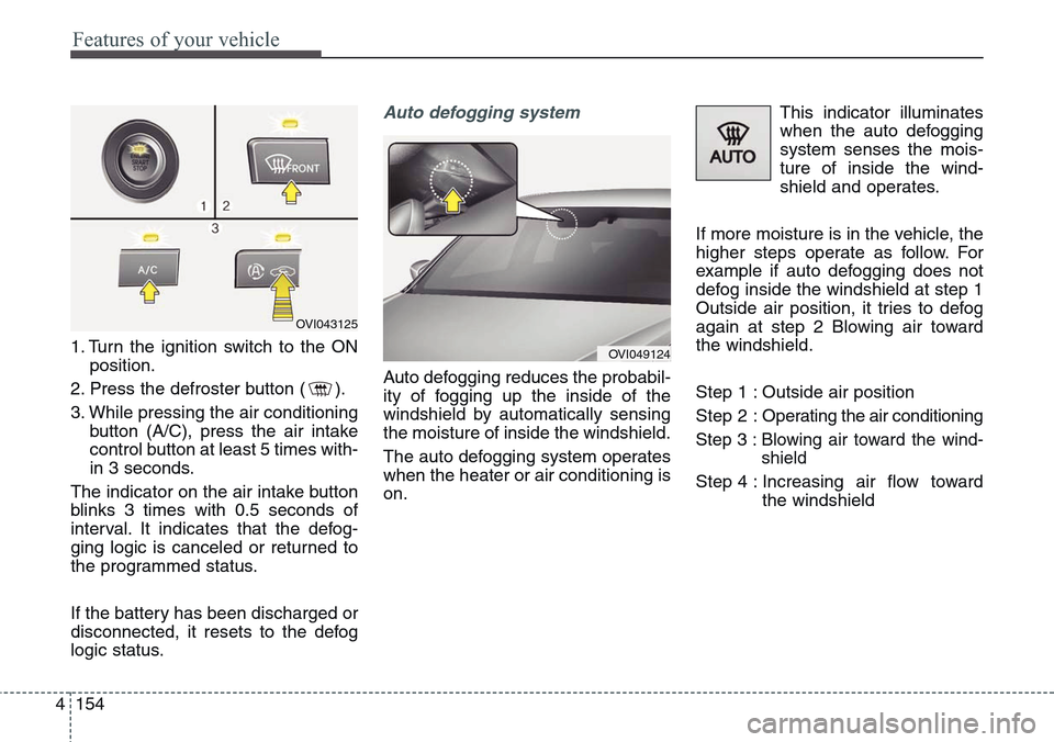 Hyundai Equus 2015 Owners Manual Features of your vehicle
154 4
1. Turn the ignition switch to the ON
position.
2. Press the defroster button ( ).
3. While pressing the air conditioning
button (A/C), press the air intake
control butt Hyundai Equus 2015 Owners Manual Features of your vehicle
154 4
1. Turn the ignition switch to the ON
position.
2. Press the defroster button ( ).
3. While pressing the air conditioning
button (A/C), press the air intake
control butt