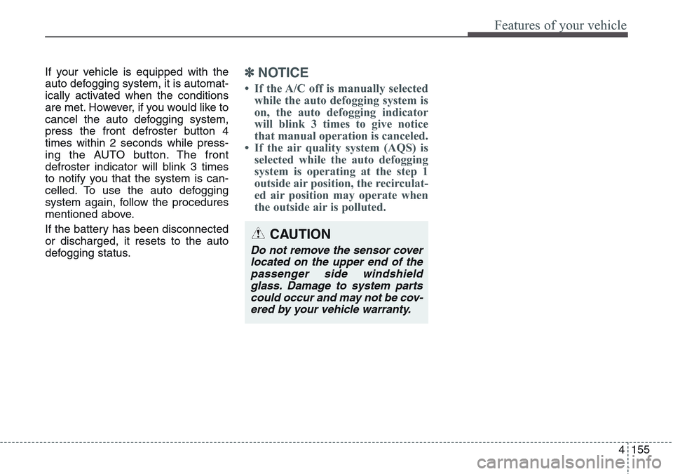 Hyundai Equus 2015 Owners Manual 4155
Features of your vehicle
If your vehicle is equipped with the
auto defogging system, it is automat-
ically activated when the conditions
are met. However, if you would like to
cancel the auto def Hyundai Equus 2015 Owners Manual 4155
Features of your vehicle
If your vehicle is equipped with the
auto defogging system, it is automat-
ically activated when the conditions
are met. However, if you would like to
cancel the auto def