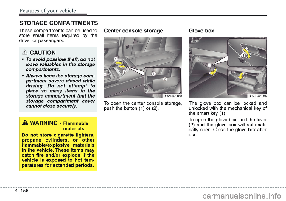 Hyundai Equus 2015 Owners Manual Features of your vehicle
156 4
These compartments can be used to
store small items required by the
driver or passengers.Center console storage
To open the center console storage,
push the button (1) Hyundai Equus 2015 Owners Manual Features of your vehicle
156 4
These compartments can be used to
store small items required by the
driver or passengers.Center console storage
To open the center console storage,
push the button (1)
