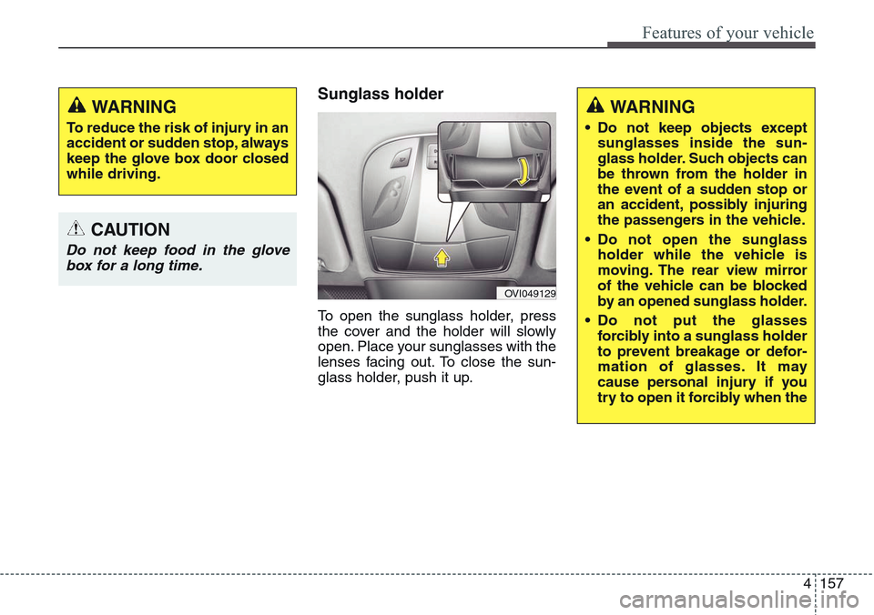 Hyundai Equus 2015 Owners Manual 4157
Features of your vehicle
Sunglass holder
To open the sunglass holder, press
the cover and the holder will slowly
open. Place your sunglasses with the
lenses facing out. To close the sun-
glass h Hyundai Equus 2015 Owners Manual 4157
Features of your vehicle
Sunglass holder
To open the sunglass holder, press
the cover and the holder will slowly
open. Place your sunglasses with the
lenses facing out. To close the sun-
glass h