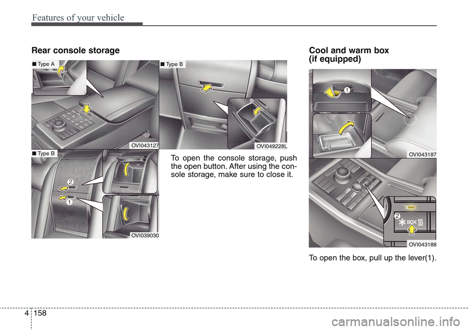 Hyundai Equus 2015 Owners Manual Features of your vehicle
158 4
Rear console storage Cool and warm box
(if equipped)
To open the box, pull up the lever(1).
OVI043127OVI049228L
OVI039030
■Type B
■Type B■Type A
OVI043187
OVI0431 Hyundai Equus 2015 Owners Manual Features of your vehicle
158 4
Rear console storage Cool and warm box
(if equipped)
To open the box, pull up the lever(1).
OVI043127OVI049228L
OVI039030
■Type B
■Type B■Type A
OVI043187
OVI0431