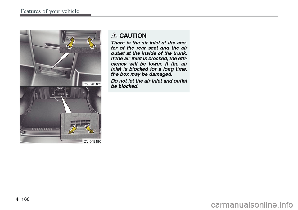 Hyundai Equus 2015 Owners Manual Features of your vehicle
160 4
OVI043189
OVI049190
CAUTION
There is the air inlet at the cen-
ter of the rear seat and the air
outlet at the inside of the trunk.
If the air inlet is blocked, the effi- Hyundai Equus 2015 Owners Manual Features of your vehicle
160 4
OVI043189
OVI049190
CAUTION
There is the air inlet at the cen-
ter of the rear seat and the air
outlet at the inside of the trunk.
If the air inlet is blocked, the effi-