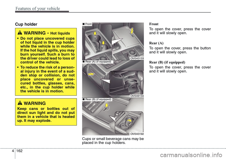 Hyundai Equus 2015 Owners Manual Features of your vehicle
162 4
Cup holder
Cups or small beverage cans may be
placed in the cup holders.Front
To open the cover, press the cover
and it will slowly open.
Rear (A)
To open the cover, pre Hyundai Equus 2015 Owners Manual Features of your vehicle
162 4
Cup holder
Cups or small beverage cans may be
placed in the cup holders.Front
To open the cover, press the cover
and it will slowly open.
Rear (A)
To open the cover, pre