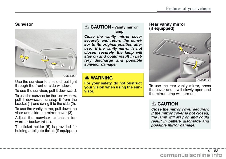 Hyundai Equus 2015 Owners Manual 4163
Features of your vehicle
Sunvisor
Use the sunvisor to shield direct light
through the front or side windows.
To use the sunvisor, pull it downward.
To use the sunvisor for the side window,
pull i Hyundai Equus 2015 Owners Manual 4163
Features of your vehicle
Sunvisor
Use the sunvisor to shield direct light
through the front or side windows.
To use the sunvisor, pull it downward.
To use the sunvisor for the side window,
pull i