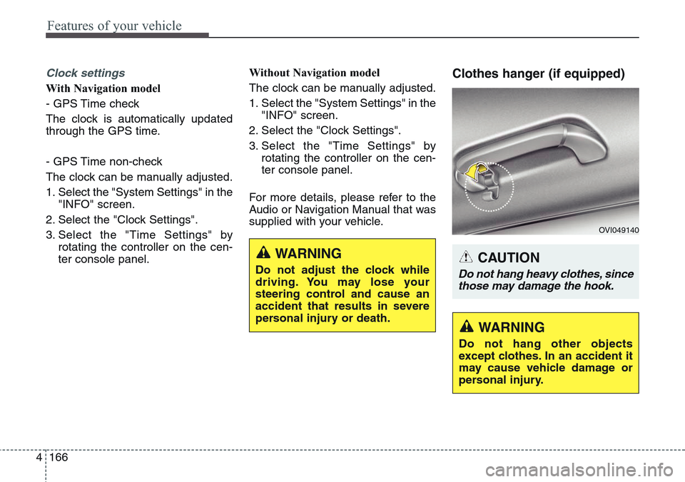 Hyundai Equus 2015  Owners Manual Features of your vehicle
166 4
Clock settings
With Navigation model
- GPS Time check
The clock is automatically updated
through the GPS time.
- GPS Time non-check
The clock can be manually adjusted.
1