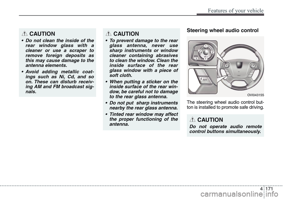 Hyundai Equus 2015 Owners Manual 4171
Features of your vehicle
Steering wheel audio control
The steering wheel audio control but-
ton is installed to promote safe driving.
CAUTION
• Do not clean the inside of the
rear window glass Hyundai Equus 2015 Owners Manual 4171
Features of your vehicle
Steering wheel audio control
The steering wheel audio control but-
ton is installed to promote safe driving.
CAUTION
• Do not clean the inside of the
rear window glass