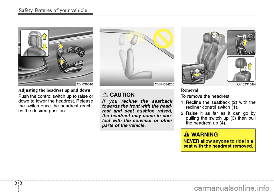 Hyundai Equus 2015 Owners Guide Safety features of your vehicle
8 3
Adjusting the headrest up and down
Push the control switch up to raise or
down to lower the headrest. Release
the switch once the headrest reach-
es the desired pos Hyundai Equus 2015 Owners Guide Safety features of your vehicle
8 3
Adjusting the headrest up and down
Push the control switch up to raise or
down to lower the headrest. Release
the switch once the headrest reach-
es the desired pos