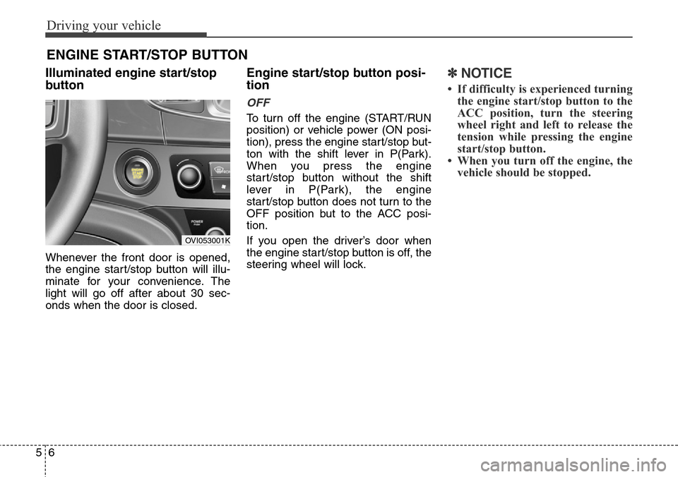 Hyundai Equus 2015 Owners Manual Driving your vehicle
6 5
ENGINE START/STOP BUTTON
Illuminated engine start/stop
button
Whenever the front door is opened,
the engine start/stop button will illu-
minate for your convenience. The
light Hyundai Equus 2015 Owners Manual Driving your vehicle
6 5
ENGINE START/STOP BUTTON
Illuminated engine start/stop
button
Whenever the front door is opened,
the engine start/stop button will illu-
minate for your convenience. The
light