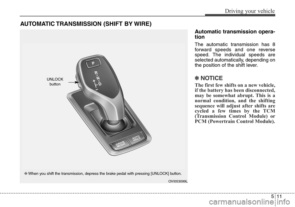 Hyundai Equus 2015 Owners Manual 511
Driving your vehicle
Automatic transmission opera-
tion
The automatic transmission has 8
forward speeds and one reverse
speed. The individual speeds are
selected automatically, depending on
the po Hyundai Equus 2015 Owners Manual 511
Driving your vehicle
Automatic transmission opera-
tion
The automatic transmission has 8
forward speeds and one reverse
speed. The individual speeds are
selected automatically, depending on
the po