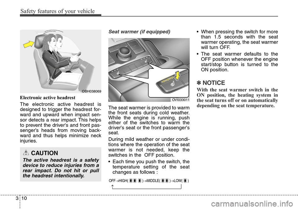 Hyundai Equus 2015 Owners Guide Safety features of your vehicle
10 3
Electronic active headrest
The electronic active headrest is
designed to trigger the headrest for-
ward and upward when impact sen-
sor detects a rear impact. This Hyundai Equus 2015 Owners Guide Safety features of your vehicle
10 3
Electronic active headrest
The electronic active headrest is
designed to trigger the headrest for-
ward and upward when impact sen-
sor detects a rear impact. This