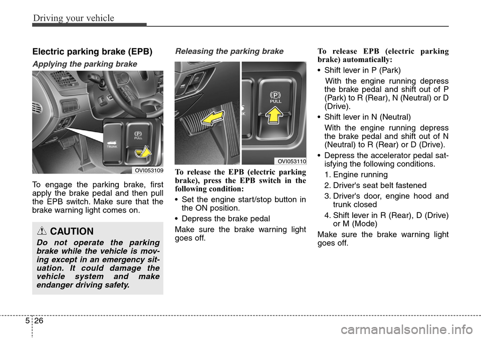 Hyundai Equus 2015 Owners Manual Driving your vehicle
26 5
Electric parking brake (EPB)
Applying the parking brake
To engage the parking brake, first
apply the brake pedal and then pull
the EPB switch. Make sure that the
brake warni Hyundai Equus 2015 Owners Manual Driving your vehicle
26 5
Electric parking brake (EPB)
Applying the parking brake
To engage the parking brake, first
apply the brake pedal and then pull
the EPB switch. Make sure that the
brake warni