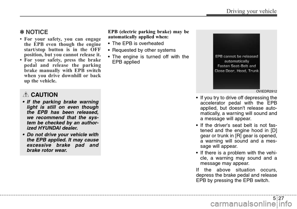 Hyundai Equus 2015 Owners Manual 527
Driving your vehicle
✽NOTICE
• For your safety, you can engage
the EPB even though the engine
start/stop button is in the OFF
position, but you cannot release it.
• For your safety, press t Hyundai Equus 2015 Owners Manual 527
Driving your vehicle
✽NOTICE
• For your safety, you can engage
the EPB even though the engine
start/stop button is in the OFF
position, but you cannot release it.
• For your safety, press t