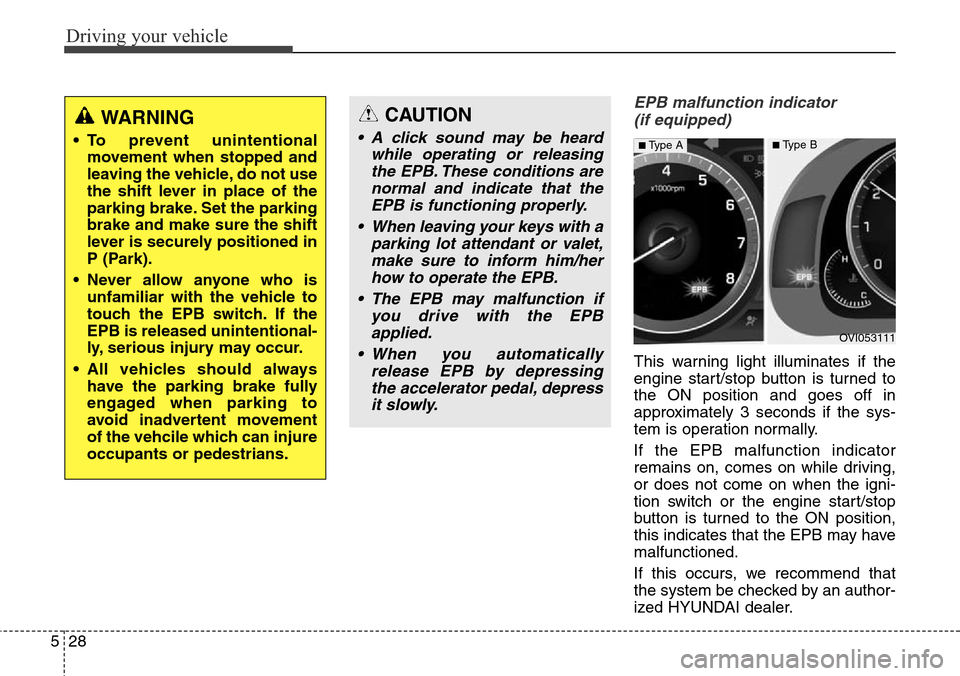 Hyundai Equus 2015 Owners Manual Driving your vehicle
28 5
EPB malfunction indicator
(if equipped)
This warning light illuminates if the
engine start/stop button is turned to
the ON position and goes off in
approximately 3 seconds i Hyundai Equus 2015 Owners Manual Driving your vehicle
28 5
EPB malfunction indicator
(if equipped)
This warning light illuminates if the
engine start/stop button is turned to
the ON position and goes off in
approximately 3 seconds i