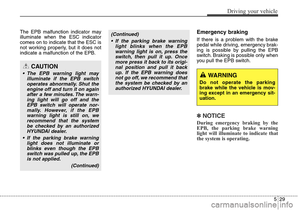 Hyundai Equus 2015 Owners Manual 529
Driving your vehicle
The EPB malfunction indicator may
illuminate when the ESC indicator
comes on to indicate that the ESC is
not working properly, but it does not
indicate a malfunction of the EP Hyundai Equus 2015 Owners Manual 529
Driving your vehicle
The EPB malfunction indicator may
illuminate when the ESC indicator
comes on to indicate that the ESC is
not working properly, but it does not
indicate a malfunction of the EP