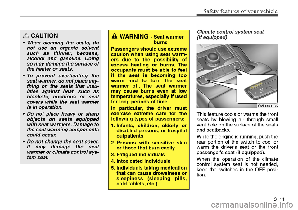 Hyundai Equus 2015 Owners Guide 311
Safety features of your vehicle
Climate control system seat
(if equipped)
This feature cools or warms the front
seats by blowing air through small
vent hole on the surface of the seats
and seatba Hyundai Equus 2015 Owners Guide 311
Safety features of your vehicle
Climate control system seat
(if equipped)
This feature cools or warms the front
seats by blowing air through small
vent hole on the surface of the seats
and seatba