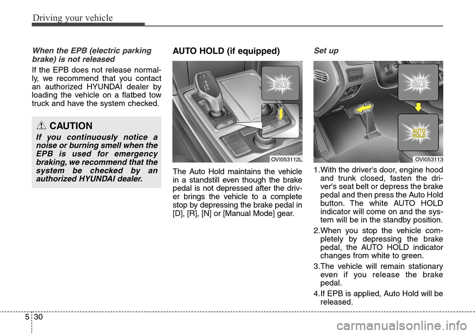 Hyundai Equus 2015 Owners Manual Driving your vehicle
30 5
When the EPB (electric parking
brake) is not released
If the EPB does not release normal-
ly, we recommend that you contact
an authorized HYUNDAI dealer by
loading the vehicl Hyundai Equus 2015 Owners Manual Driving your vehicle
30 5
When the EPB (electric parking
brake) is not released
If the EPB does not release normal-
ly, we recommend that you contact
an authorized HYUNDAI dealer by
loading the vehicl