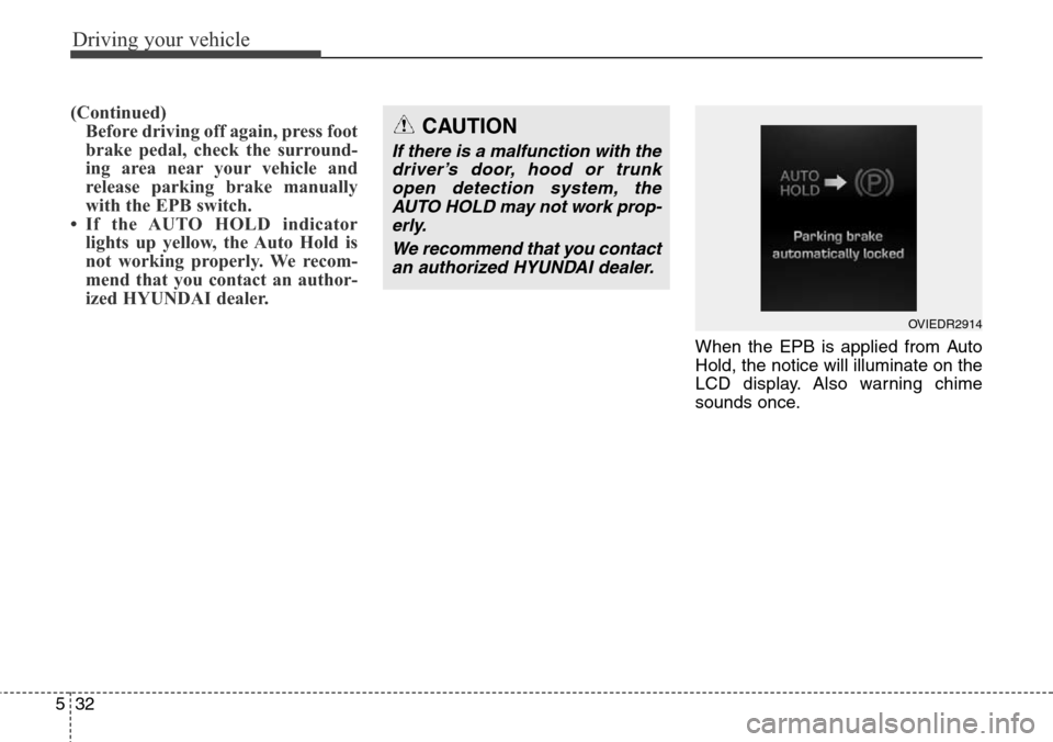 Hyundai Equus 2015 Owners Manual Driving your vehicle
32 5
(Continued)
Before driving off again, press foot
brake pedal, check the surround-
ing area near your vehicle and
release parking brake manually
with the EPB switch.
• If th Hyundai Equus 2015 Owners Manual Driving your vehicle
32 5
(Continued)
Before driving off again, press foot
brake pedal, check the surround-
ing area near your vehicle and
release parking brake manually
with the EPB switch.
• If th