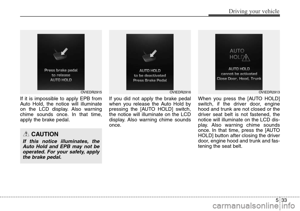 Hyundai Equus 2015 Owners Manual 533
Driving your vehicle
If it is impossible to apply EPB from
Auto Hold, the notice will illuminate
on the LCD display. Also warning
chime sounds once. In that time,
apply the brake pedal.If you did Hyundai Equus 2015 Owners Manual 533
Driving your vehicle
If it is impossible to apply EPB from
Auto Hold, the notice will illuminate
on the LCD display. Also warning
chime sounds once. In that time,
apply the brake pedal.If you did