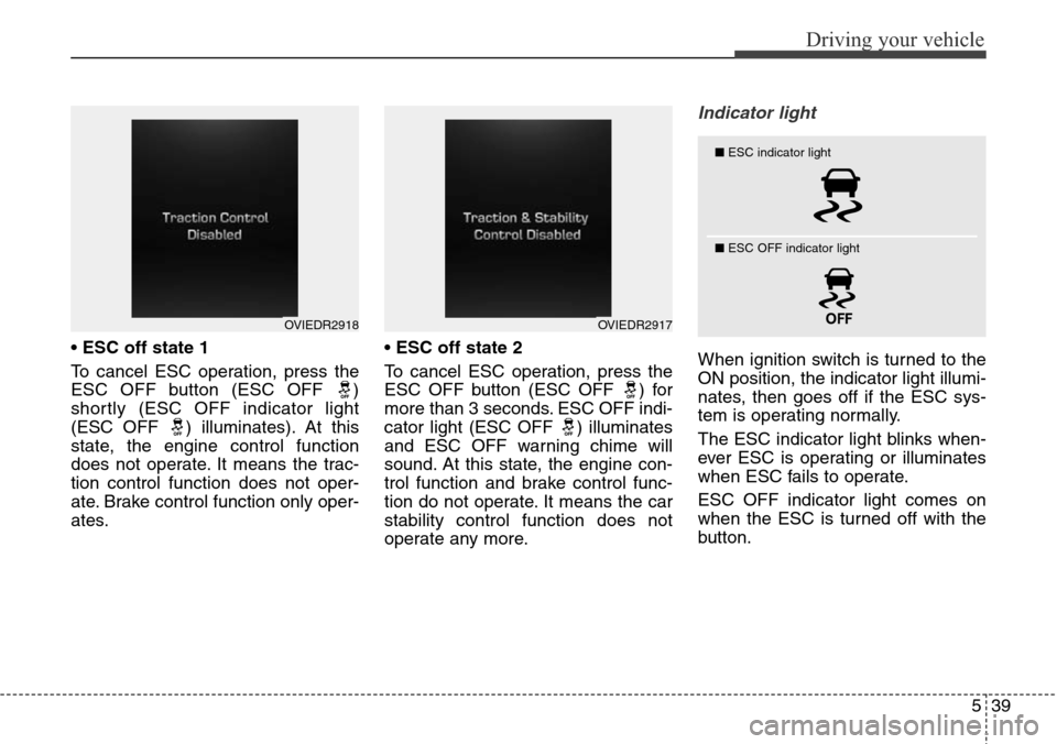 Hyundai Equus 2015 Owners Manual 539
Driving your vehicle
• ESC off state 1
To cancel ESC operation, press the
ESC OFF button (ESC OFF )
shortly (ESC OFF indicator light
(ESC OFF ) illuminates). At this
state, the engine control Hyundai Equus 2015 Owners Manual 539
Driving your vehicle
• ESC off state 1
To cancel ESC operation, press the
ESC OFF button (ESC OFF )
shortly (ESC OFF indicator light
(ESC OFF ) illuminates). At this
state, the engine control