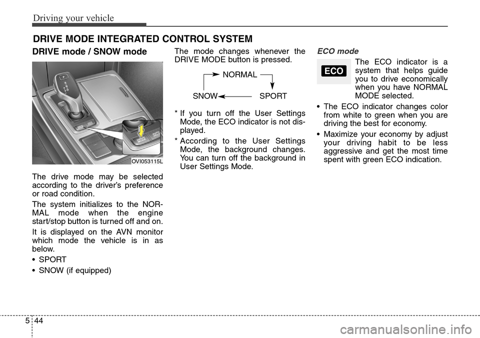 Hyundai Equus 2015 Owners Manual Driving your vehicle
44 5
DRIVE mode / SNOW mode
The drive mode may be selected
according to the driver’s preference
or road condition.
The system initializes to the NOR-
MAL mode when the engine
st Hyundai Equus 2015 Owners Manual Driving your vehicle
44 5
DRIVE mode / SNOW mode
The drive mode may be selected
according to the driver’s preference
or road condition.
The system initializes to the NOR-
MAL mode when the engine
st