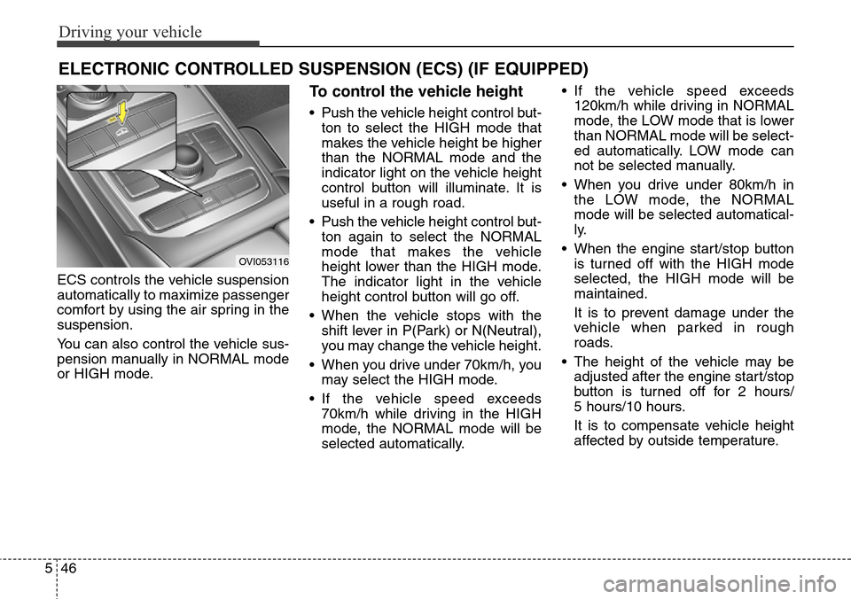 Hyundai Equus 2015 Owners Manual Driving your vehicle
46 5
ECS controls the vehicle suspension
automatically to maximize passenger
comfort by using the air spring in the
suspension.
You can also control the vehicle sus-
pension manua Hyundai Equus 2015 Owners Manual Driving your vehicle
46 5
ECS controls the vehicle suspension
automatically to maximize passenger
comfort by using the air spring in the
suspension.
You can also control the vehicle sus-
pension manua