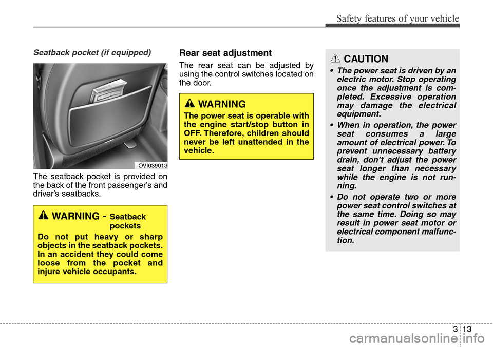 Hyundai Equus 2015 Owners Guide 313
Safety features of your vehicle
Seatback pocket (if equipped)
The seatback pocket is provided on
the back of the front passenger’s and
driver’s seatbacks.
Rear seat adjustment
The rear seat ca Hyundai Equus 2015 Owners Guide 313
Safety features of your vehicle
Seatback pocket (if equipped)
The seatback pocket is provided on
the back of the front passenger’s and
driver’s seatbacks.
Rear seat adjustment
The rear seat ca