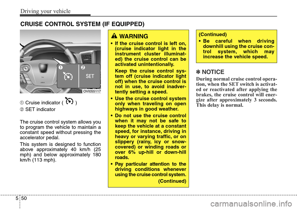 Hyundai Equus 2015 Owners Manual Driving your vehicle
50 5
➀Cruise indicator ( )
➁SET indicator
The cruise control system allows you
to program the vehicle to maintain a
constant speed without pressing the
accelerator pedal.
This Hyundai Equus 2015 Owners Manual Driving your vehicle
50 5
➀Cruise indicator ( )
➁SET indicator
The cruise control system allows you
to program the vehicle to maintain a
constant speed without pressing the
accelerator pedal.
This
