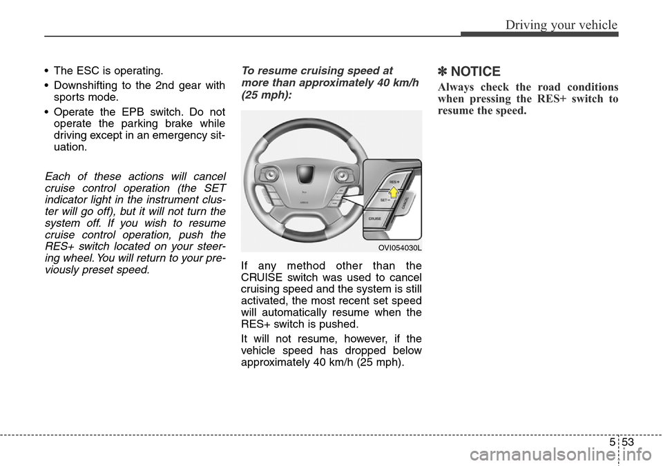 Hyundai Equus 2015 Owners Manual 553
Driving your vehicle
• The ESC is operating.
• Downshifting to the 2nd gear with
sports mode.
• Operate the EPB switch. Do not
operate the parking brake while
driving except in an emergency Hyundai Equus 2015 Owners Manual 553
Driving your vehicle
• The ESC is operating.
• Downshifting to the 2nd gear with
sports mode.
• Operate the EPB switch. Do not
operate the parking brake while
driving except in an emergency