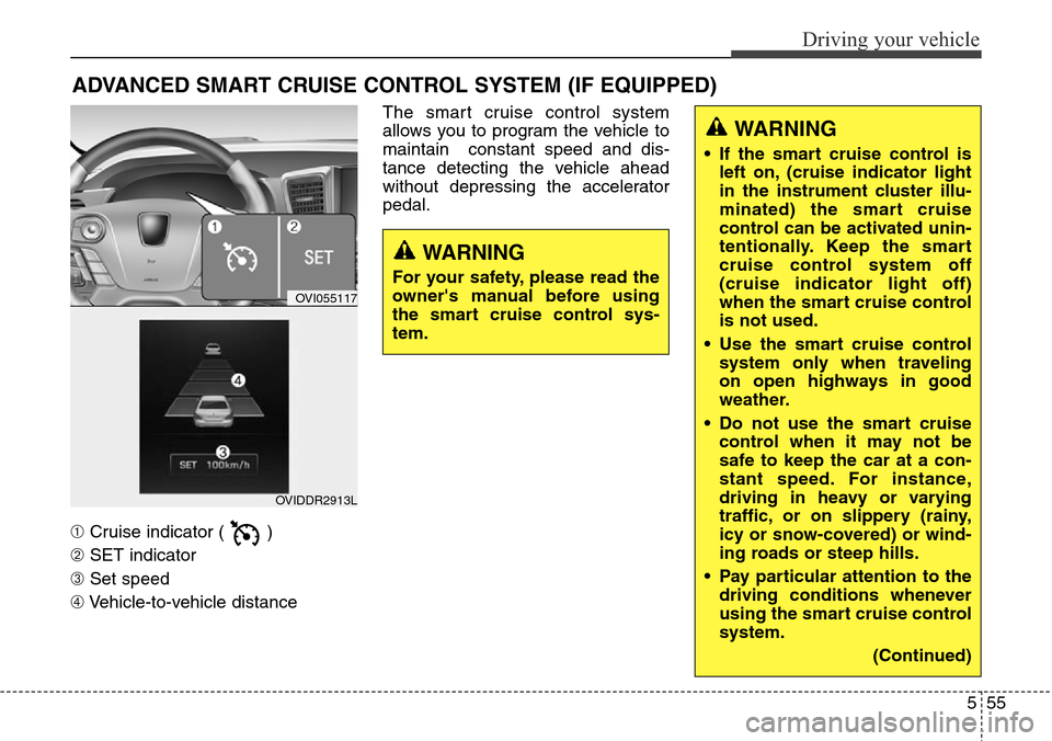 Hyundai Equus 2015 Owners Manual 555
Driving your vehicle
➀Cruise indicator ( )
➁SET indicator
➂Set speed
➃Vehicle-to-vehicle distanceThe smart cruise control system
allows you to program the vehicle to
maintain constant spe Hyundai Equus 2015 Owners Manual 555
Driving your vehicle
➀Cruise indicator ( )
➁SET indicator
➂Set speed
➃Vehicle-to-vehicle distanceThe smart cruise control system
allows you to program the vehicle to
maintain constant spe