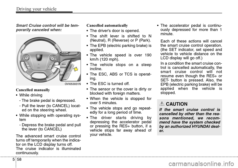 Hyundai Equus 2015 Owners Manual Driving your vehicle
58 5
Smart Cruise control will be tem-
porarily canceled when:
Cancelled manually
• While driving
- The brake pedal is depressed.
- Pull the lever (to CANCEL) locat-
ed on the s Hyundai Equus 2015 Owners Manual Driving your vehicle
58 5
Smart Cruise control will be tem-
porarily canceled when:
Cancelled manually
• While driving
- The brake pedal is depressed.
- Pull the lever (to CANCEL) locat-
ed on the s
